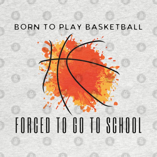 Born To Play Basketball Forced To Go To School by HobbyAndArt